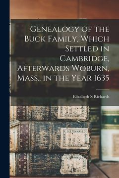 portada Genealogy of the Buck Family, Which Settled in Cambridge, Afterwards Woburn, Mass., in the Year 1635