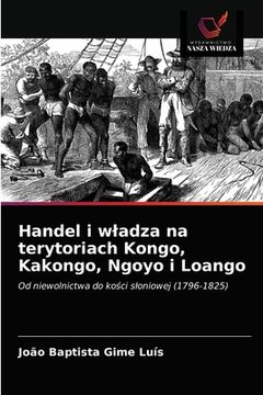 portada Handel i wladza na terytoriach Kongo, Kakongo, Ngoyo i Loango (in Polaco)