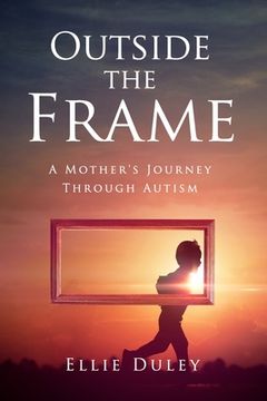 portada Outside the Frame: A Mother's Journey Through Autism (en Inglés)