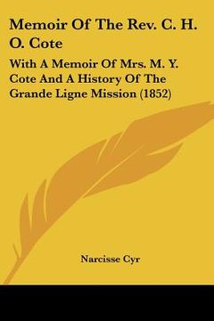 portada memoir of the rev. c. h. o. cote: with a memoir of mrs. m. y. cote and a history of the grande ligne mission (1852) (in English)