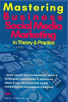 portada Mastering Business Social Media Marketing Theory & Practice: book covers the fundamental facts & strategies, automation & advanced ideas & tips on cor (en Inglés)