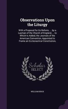 portada Observations Upon the Liturgy: With a Proposal for Its Reform, ... by a Layman of the Church of England, ... to Which Is Added, the Journals of the A (en Inglés)