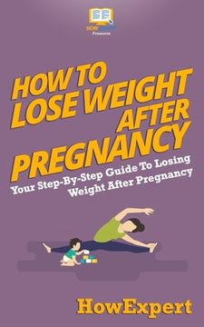 portada How To Lose Weight After Pregnancy: Your Step-By-Step Guide To Losing Weight After Pregnancy (en Inglés)
