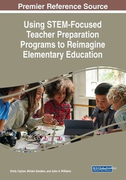 portada Using STEM-Focused Teacher Preparation Programs to Reimagine Elementary Education (en Inglés)