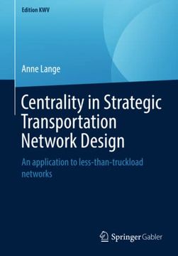 portada Centrality in Strategic Transportation Network Design: An Application to Less-Than-Truckload Networks (en Inglés)