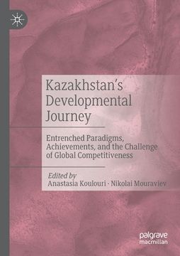 portada Kazakhstan's Developmental Journey: Entrenched Paradigms, Achievements, and the Challenge of Global Competitiveness (en Inglés)