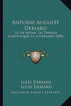 portada antoine-auguste deriard: sa vie intime, ses travaux scientifiques et litteraires (1890) (en Inglés)