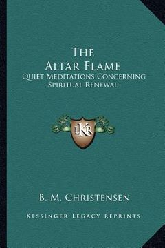 portada the altar flame: quiet meditations concerning spiritual renewal (en Inglés)