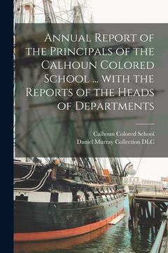 portada Annual Report of the Principals of the Calhoun Colored School ... With the Reports of the Heads of Departments (en Inglés)