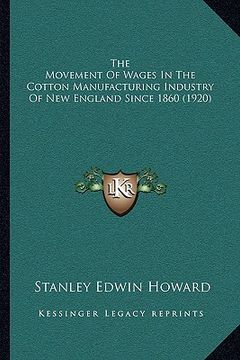 portada the movement of wages in the cotton manufacturing industry of new england since 1860 (1920)