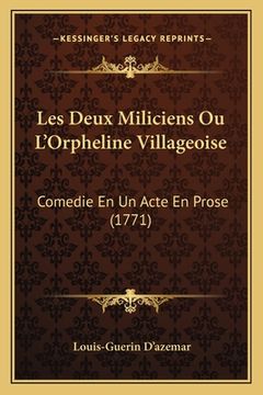 portada Les Deux Miliciens Ou L'Orpheline Villageoise: Comedie En Un Acte En Prose (1771) (en Francés)