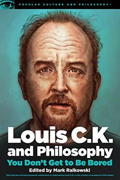portada Louis C.K. and Philosophy: You Don't Get to Be Bored (Popular Culture and Philosophy) (in English)