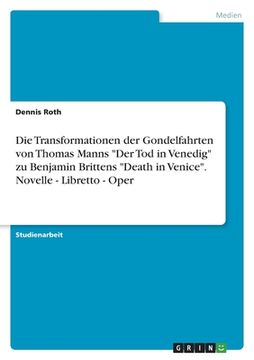 portada Die Transformationen der Gondelfahrten von Thomas Manns "Der Tod in Venedig" zu Benjamin Brittens "Death in Venice". Novelle - Libretto - Oper (en Alemán)