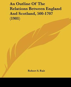 portada an outline of the relations between england and scotland, 500-1707 (1901) (en Inglés)