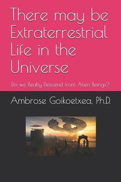 portada There may be Extraterrestrial Life in the Universe: Do we Really Descend from Alien Beings? (en Inglés)