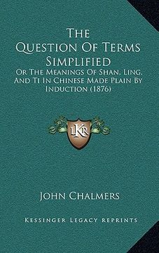 portada the question of terms simplified: or the meanings of shan, ling, and ti in chinese made plain by induction (1876) (in English)