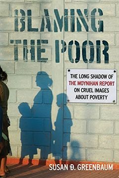 portada Blaming the Poor: The Long Shadow of the Moynihan Report on Cruel Images about Poverty