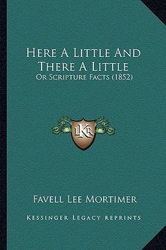 portada here a little and there a little: or scripture facts (1852) (en Inglés)