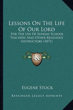 portada lessons on the life of our lord: for the use of sunday school teachers and other religious instructors (1871) (en Inglés)