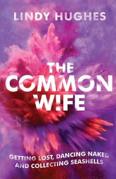 portada The Common Wife: Getting Lost, Dancing Naked & Collecting Seashells (in English)