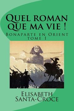 portada Quel roman que ma vie !: Bonaparte en Orient (en Francés)
