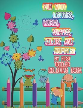 portada Fun with Letters, Words, Shapes, Colors And Animals! My First Toddler Coloring Book: Alphabet kids activity books ages 3-5 with more then 100 Words 26 (en Inglés)