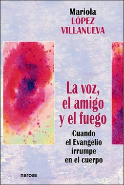 portada Voz, el Amigo y el Fuego, la. Cuando el Evangelio Irrumpe en el Cuerpo (in Spanish)