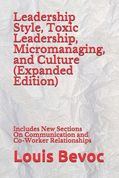 Leadership Style, Toxic Leadership, Micromanaging, and Culture (Expanded Edition): Includes New Sections On Communication and Co-Worker Relationships (en Inglés)