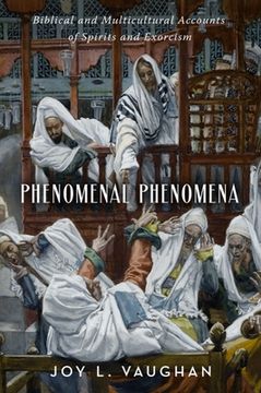 portada Phenomenal Phenomena: Biblical and Multicultural Accounts of Spirits and Exorcism (in English)