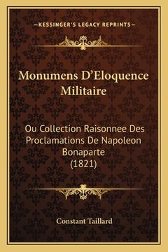 portada Monumens D'Eloquence Militaire: Ou Collection Raisonnee Des Proclamations De Napoleon Bonaparte (1821) (in French)