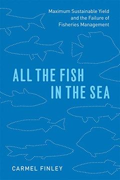 portada All the Fish in the Sea: Maximum Sustainable Yield and the Failure of Fisheries Management (en Inglés)