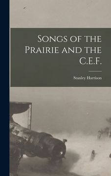 portada Songs of the Prairie and the C.E.F. [microform] (en Inglés)