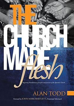 portada The Church Made Flesh: Regaining Foundational Principles and Practices of the Apostolic Church (in English)