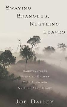 portada Swaying Branches, Rustling Leaves: Haiku-Inspired Poems to Enliven Your Mind and Quicken Your Heart (in English)