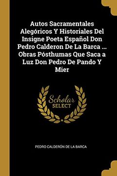 portada Autos Sacramentales Alegóricos Y Historiales del Insigne Poeta Español Don Pedro Calderon de la Barca ... Obras Pósthumas Que Saca a Luz Don Pedro de Pando Y Mier