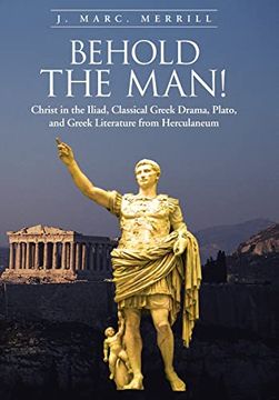 portada Behold the Man! Christ in the Iliad, Classical Greek Drama, Plato, and Greek Literature From Herculaneum (in English)