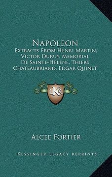 portada napoleon: extracts from henri martin, victor duruy, memorial de sainte-helene, thiers chateaubriand, edgar quinet madame de remu (in English)