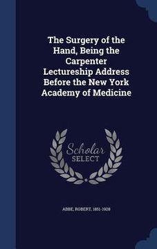portada The Surgery of the Hand, Being the Carpenter Lectureship Address Before the New York Academy of Medicine