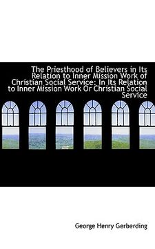 portada the priesthood of believers in its relation to inner mission work of christian social service: in it (en Inglés)