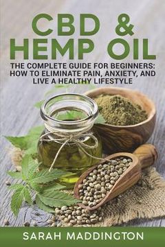portada CBD and Hemp Oil: The Complete Guide for Beginners: How to Eliminate Pain, Anxiety, and Live a Healthy Lifestyle.