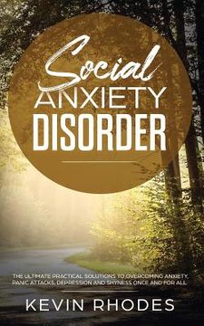 portada Social Anxiety Disorder: The Ultimate Practical Solutions To Overcoming Anxiety, Panic Attacks, Depression and Shyness once and for all 