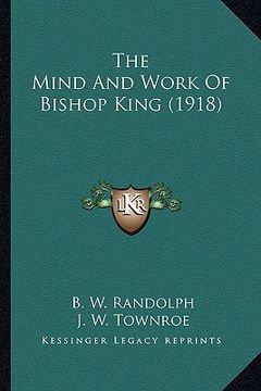 portada the mind and work of bishop king (1918) the mind and work of bishop king (1918) (en Inglés)