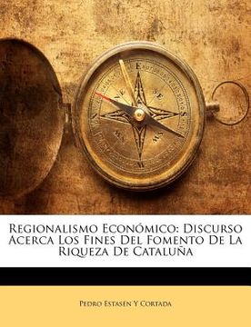 portada regionalismo economico: discurso acerca los fines del fomento de la riqueza de cataluna