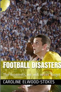 portada Football Disasters The Moments We Shall Never Forget (en Inglés)