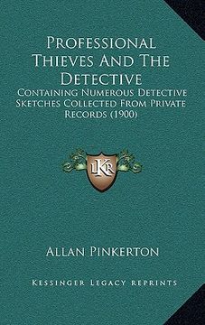 portada professional thieves and the detective: containing numerous detective sketches collected from private records (1900) (en Inglés)