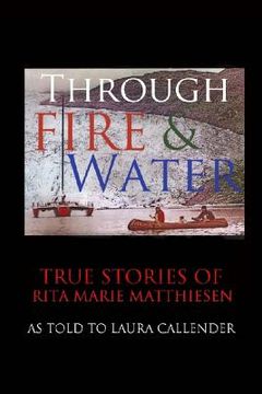 portada Through Fire and Water: True Stories of Rita Marie Matthiesen as told to Laura Callender (in English)