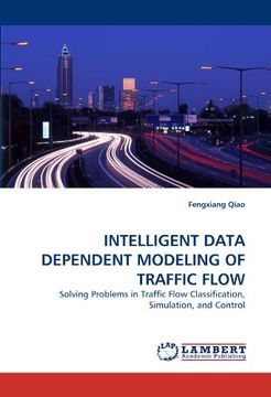 portada INTELLIGENT DATA DEPENDENT MODELING OF TRAFFIC FLOW: Solving Problems in Traffic Flow Classification, Simulation, and Control