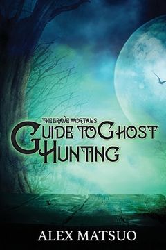 portada The Brave Mortal's Guide to Ghost Hunting (en Inglés)