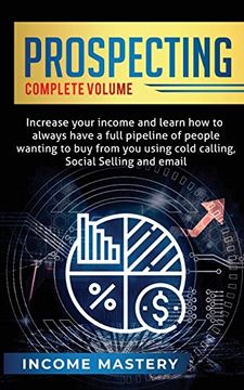 portada Prospecting: Increase Your Income and Learn how to Always Have a Full Pipeline of People Wanting to buy From you Using Cold Calling, Social Selling, and Email Complete Volume (en Inglés)