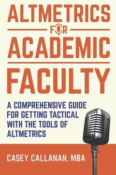 portada Altmetrics for Academic Faculty: A Comprehensive Guide to Getting Tactical with the Tools of Altmetrics (en Inglés)